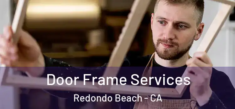 Door Frame Services Redondo Beach - CA