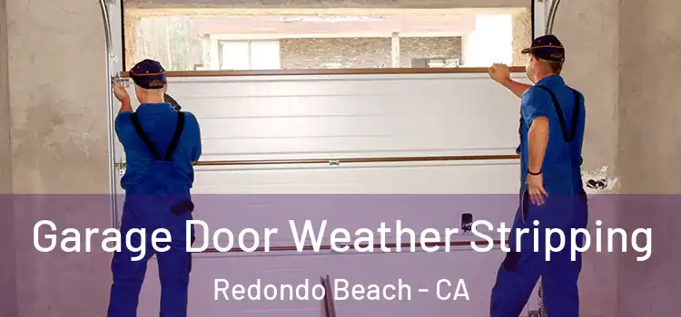  Garage Door Weather Stripping Redondo Beach - CA